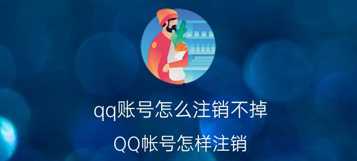 qq账号怎么注销不掉 QQ帐号怎样注销？